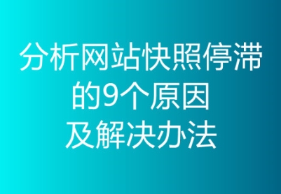 分析网站快照停滞的9个原因及解决办法